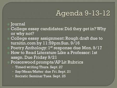  Journal  College essay candidates: Did they get in? Why or why not?  College essay assignment: Rough draft due to turnitin.com by 11:59pm Sun. 9/16.