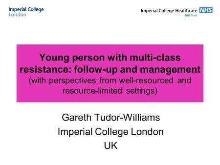 Young person with multi-class resistance: follow-up and management (with perspectives from well-resourced and resource-limited settings) Gareth Tudor-Williams.