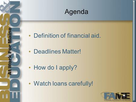 Agenda Definition of financial aid. Deadlines Matter! How do I apply? Watch loans carefully!