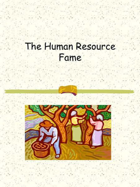 The Human Resource Fame. A Human Resource View Metaphor: Extended family Leader: servant, catalyst Change strategy: build relationships, listen, educate,