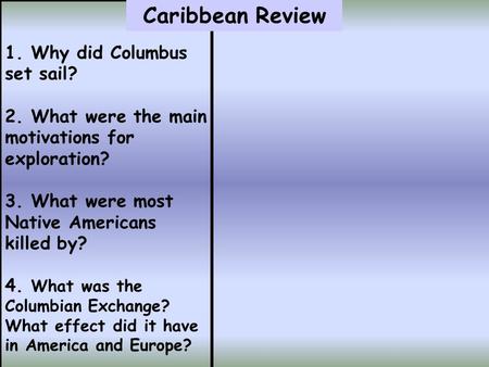 1. Why did Columbus set sail? 2. What were the main motivations for exploration? 3. What were most Native Americans killed by? 4. What was the Columbian.