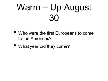 Warm – Up August 30 Who were the first Europeans to come to the Americas? What year did they come?