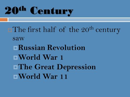  The first half of the 20 th century saw  Russian Revolution  World War 1  The Great Depression  World War 11 20 th Century.