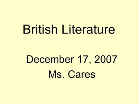 British Literature December 17, 2007 Ms. Cares. Agenda: 1.Bellringer Beowulf Questions – Please have your HW questions out for my signature. 2.Review.