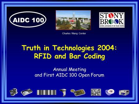 AIDC 100 Truth in Technologies 2004: RFID and Bar Coding Annual Meeting and First AIDC 100 Open Forum Charles Wang Center.