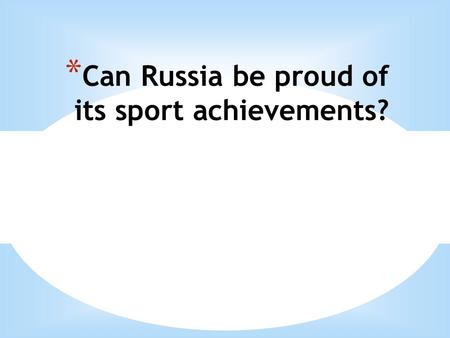 * Сan Russia be proud of its sport achievements?.