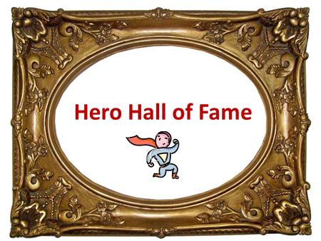 Hero Hall of Fame. What do you think a hero is? Many times, our heroes those who speak for others.