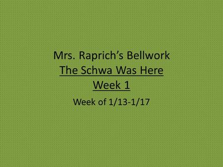 Mrs. Raprich’s Bellwork The Schwa Was Here Week 1