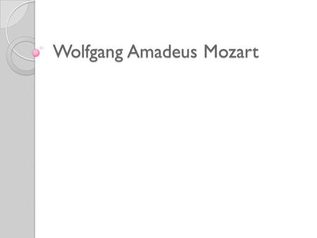 Wolfgang Amadeus Mozart. Mozart’s Family Born into a musical family Father, Leopold, was a distinguished violinist and composer. He held the position.