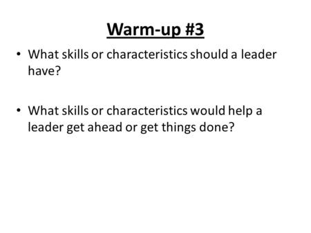Warm-up #3 What skills or characteristics should a leader have?
