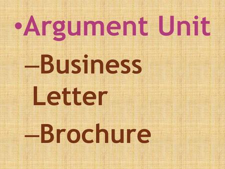 Argument Unit – Business Letter – Brochure. Argument Argument: a main idea, often called a “claim” or “thesis statement,” backed up with evidence that.