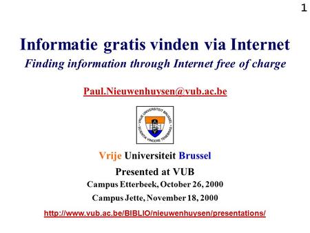 1 Informatie gratis vinden via Internet Finding information through Internet free of charge Vrije Universiteit Brussel Presented.