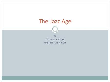 BY TAYLOR CHASE JUSTIN TALABAN The Jazz Age. Jazz Age F. Scott Fitzgerald coined the term “Jazz Age” in the 20’s -African American artists developed Jazz.