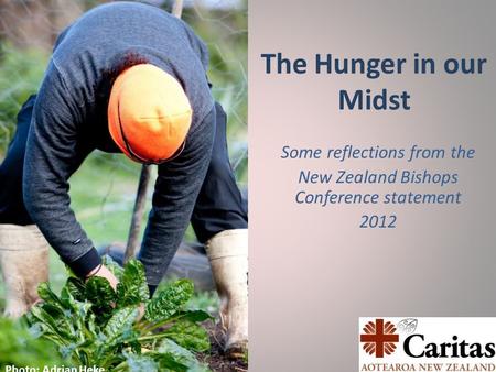 The Hunger in our Midst Some reflections from the New Zealand Bishops Conference statement 2012 Photo: Adrian Heke.