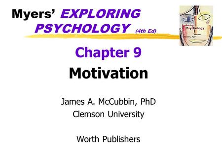 Myers’ EXPLORING PSYCHOLOGY (4th Ed) Chapter 9 Motivation James A. McCubbin, PhD Clemson University Worth Publishers.