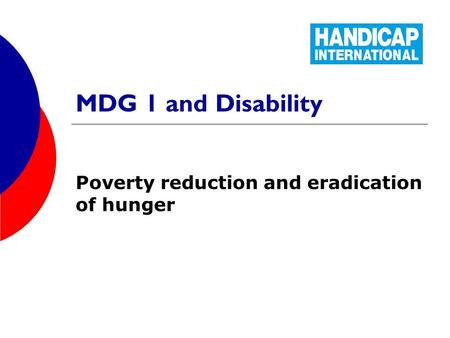 MDG 1 and Disability Poverty reduction and eradication of hunger.