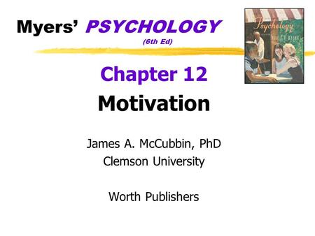 Myers’ PSYCHOLOGY (6th Ed) Chapter 12 Motivation James A. McCubbin, PhD Clemson University Worth Publishers.