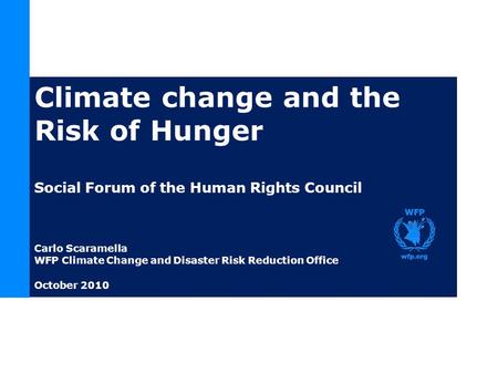 Climate change and the Risk of Hunger Social Forum of the Human Rights Council Carlo Scaramella WFP Climate Change and Disaster Risk Reduction Office October.