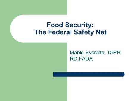 Food Security: The Federal Safety Net Mable Everette, DrPH, RD,FADA.