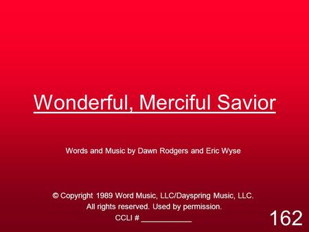 Wonderful, Merciful Savior Words and Music by Dawn Rodgers and Eric Wyse © Copyright 1989 Word Music, LLC/Dayspring Music, LLC. All rights reserved. Used.