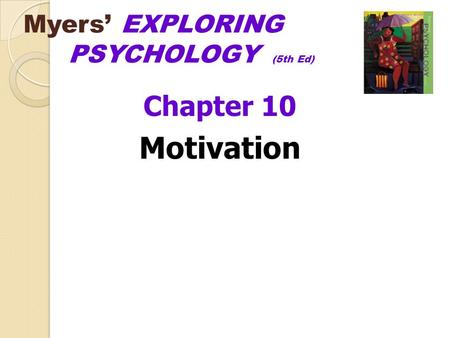 Myers’ EXPLORING PSYCHOLOGY (5th Ed) Chapter 10 Motivation.