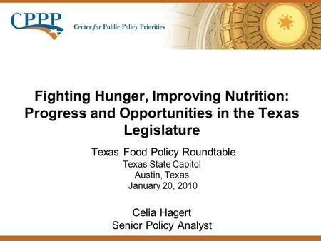 Fighting Hunger, Improving Nutrition: Progress and Opportunities in the Texas Legislature Texas Food Policy Roundtable Texas State Capitol Austin, Texas.