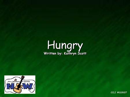Hungry Written by: Kathryn Scott Hungry Written by: Kathryn Scott CCLI #1119107.