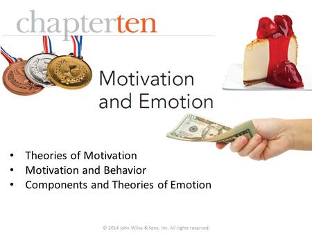 © 2014 John Wiley & Sons, Inc. All rights reserved. Theories of Motivation Motivation and Behavior Components and Theories of Emotion.