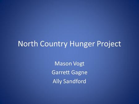 North Country Hunger Project Mason Vogt Garrett Gagne Ally Sandford.