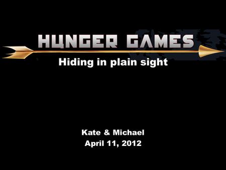 Hiding in plain sight Kate & Michael April 11, 2012.