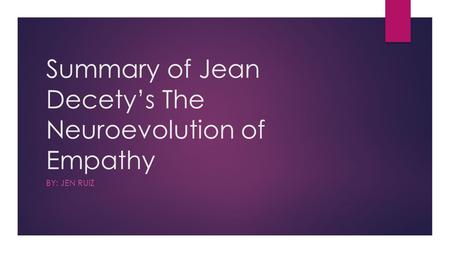 Summary of Jean Decety’s The Neuroevolution of Empathy BY: JEN RUIZ.