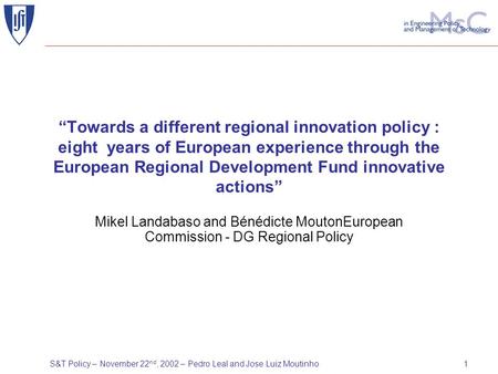 S&T Policy – November 22 nd, 2002 – Pedro Leal and Jose Luiz Moutinho1 “Towards a different regional innovation policy : eight years of European experience.