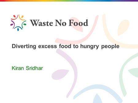 Diverting excess food to hungry people Kiran Sridhar.