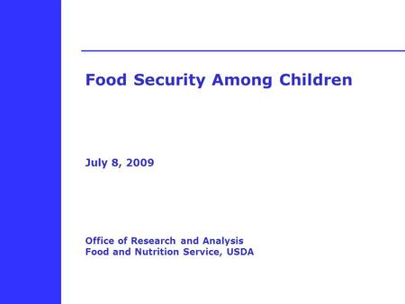 Food Security Among Children July 8, 2009 Office of Research and Analysis Food and Nutrition Service, USDA.