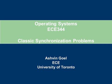 Operating Systems ECE344 Ashvin Goel ECE University of Toronto Classic Synchronization Problems.