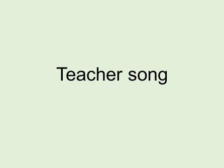 Teacher song.