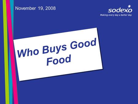 Who Buys Good Food November 19, 2008. Making Every Day a Better Day… …Making Every Tomorrow a Better Tomorrow.
