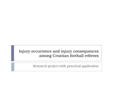 Injury occurrence and injury consequences among Croatian football referees Research project with practical application.