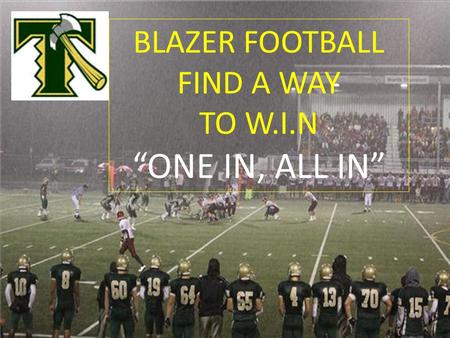 . BLAZER FOOTBALL FIND A WAY TO W.I.N “ONE IN, ALL IN”
