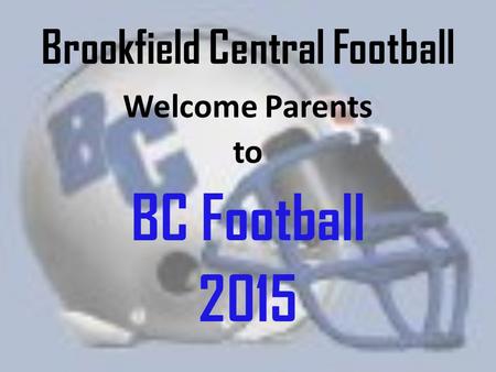 Brookfield Central Football Welcome Parents to BC Football 2015.