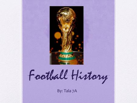 Football History By: Tala 7A. Choose a FIFA World Cup Competition to research and communicate when and where the competition was held. Communicate this.