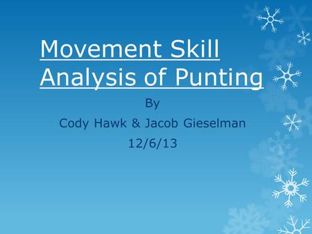 Movement Skill Analysis of Punting By Cody Hawk & Jacob Gieselman 12/6/13.
