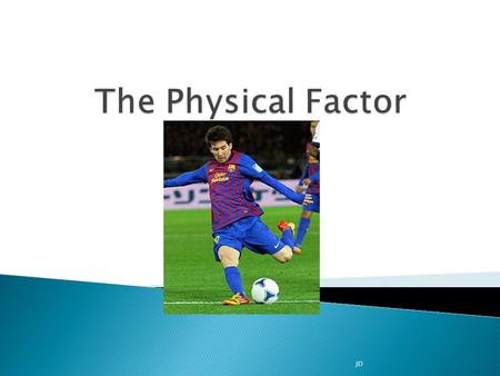 The Physical Factor JD.