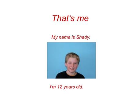 That‘s me My name is Shady. I‘m 12 years old.. My hobbies I like playing football, but I don‘t like playing handball. I like playing football very much.