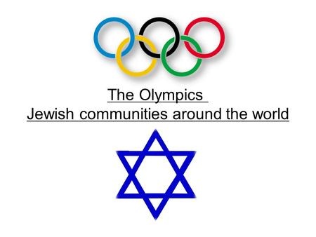 The Olympics Jewish communities around the world.