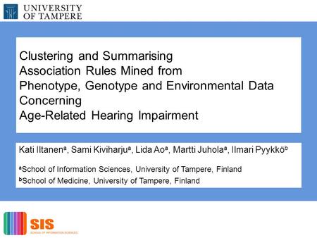 Clustering and Summarising Association Rules Mined from Phenotype, Genotype and Environmental Data Concerning Age-Related Hearing Impairment Kati Iltanen.