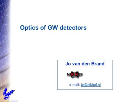 Optics of GW detectors Jo van den Brand
