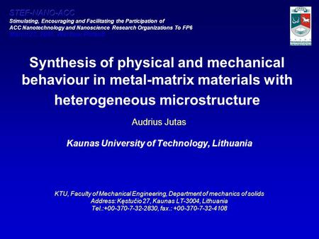 Synthesis of physical and mechanical behaviour in metal-matrix materials with heterogeneous microstructure Audrius Jutas Kaunas University of Technology,
