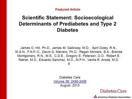 Scientific Statement: Socioecological Determinants of Prediabetes and Type 2 Diabetes Featured Article: James O. Hill, Ph.D., James M. Galloway, M.D.,