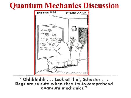 Quantum Mechanics Discussion. Quantum Mechanics: The Schrödinger Equation (time independent)! Hψ = Eψ A differential (operator) eigenvalue equation H.